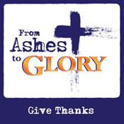 From Ashes to Glory: Give Thanks