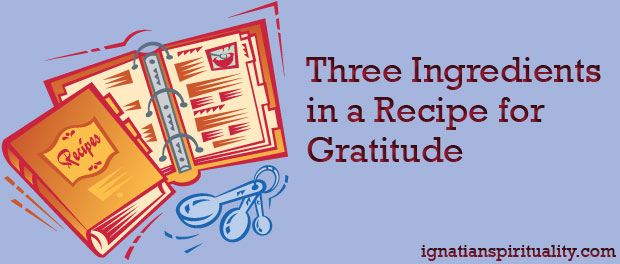 Three Ingredients in a Recipe for Gratitude - Ignatian Spirituality