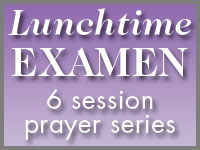 Lunchtime Examen, a 6-session prayer series led by Jim Manney