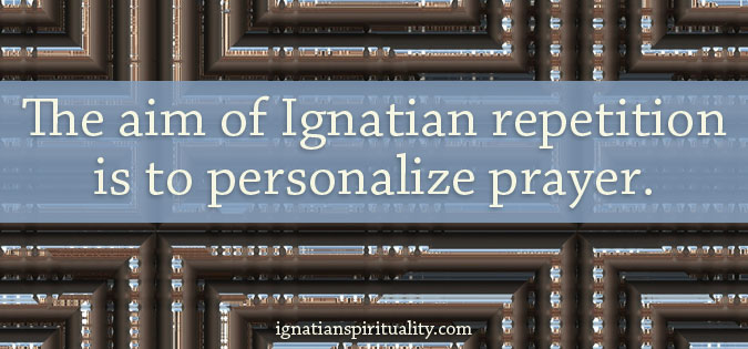 "The aim of Ignatian repetition is to personalize prayer." - quote on repeating pattern background