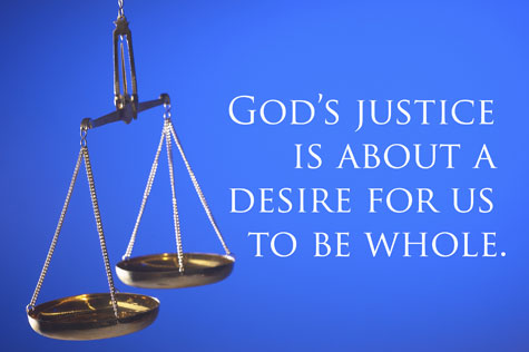 God’s justice is about a desire for us to be whole. - scales of justice