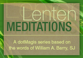 Lenten Meditations: A dotMagis Series Based on the Words of William A. Barry, SJ