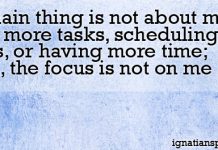 Quote from article: "The main thing is not about me doing more tasks, scheduling more events, or having more time; in fact, the focus is not on me at all. " - Elizabeth Eiland Figueroa