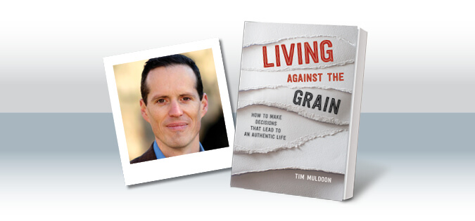 Living Against the Grain: How to Make Decisions That Lead to an Authentic Life by Tim Muldoon