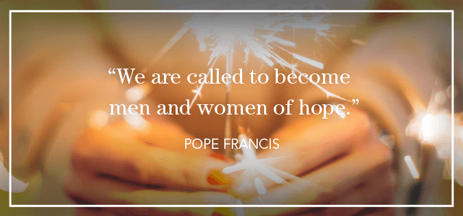 "We are called to become men and women of hope." - Pope Francis On Hope