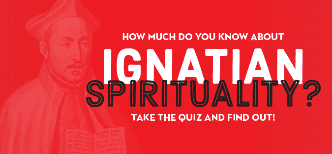 How Much Do You Know About Ignatian Spirituality? Quiz