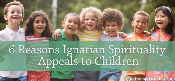 Six Reasons Ignatian Spirituality Appeals to Children