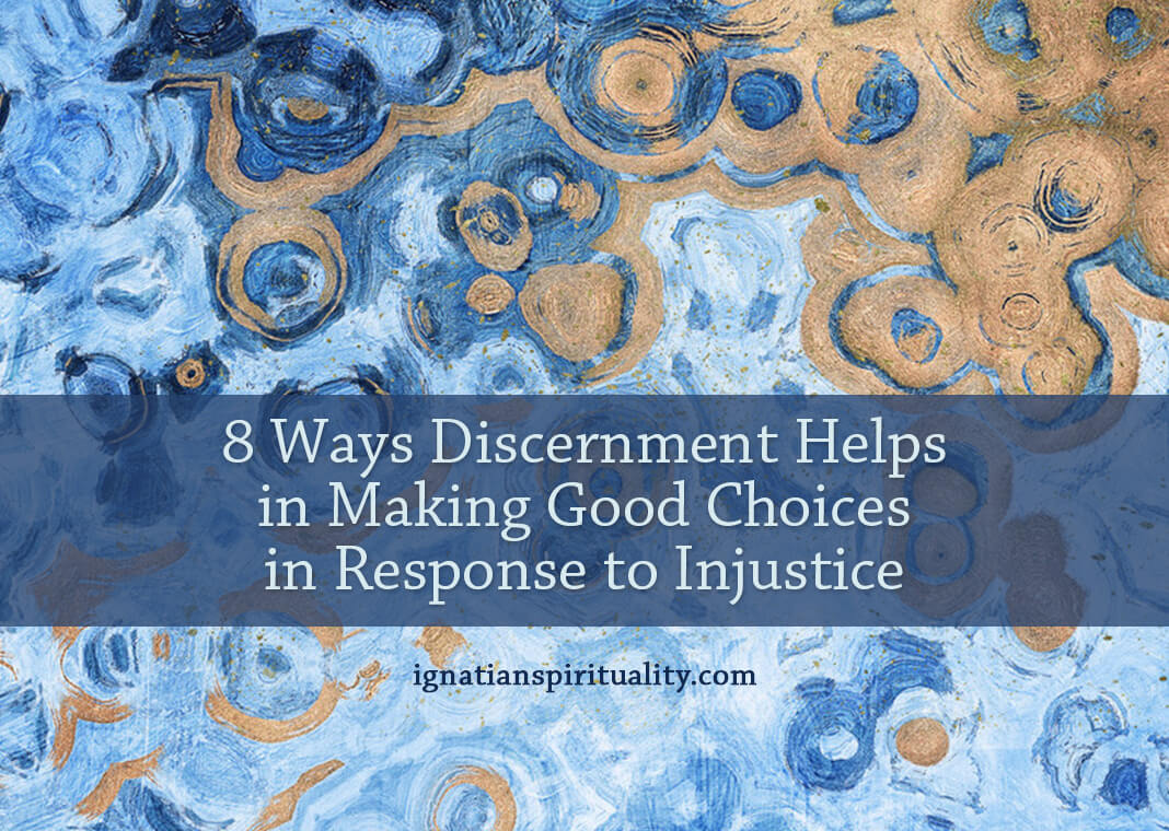 8 Ways Discernment Helps in Making Good Choices in Response to Injustice - text on blue and gold background