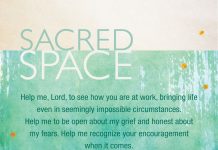 Help me, Lord, to see how you are at work, bringing life even in seemingly impossible circumstances. Help me to open about my grief and honest about my fears. Help me recognize your encouragement when it comes. – quote from Sacred Space: A Little Book of Encouragement