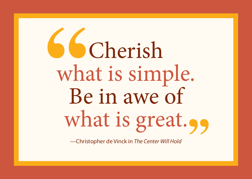 Quote in harvest colors - "Cherish what is simple. Be in awe of what is great." - Christopher de Vinck in The Center Will Hold