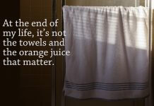 Quote "At the end of my life, it’s not the towels and the orange juice that matter." next to image of towel on bathroom rod - photo by Sarah Le on Unsplash