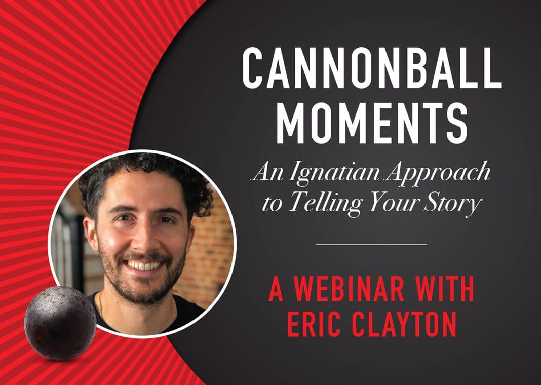 Cannonball Moments - An Ignatian Approach to Telling Your Story - Webinar with Eric Clayton