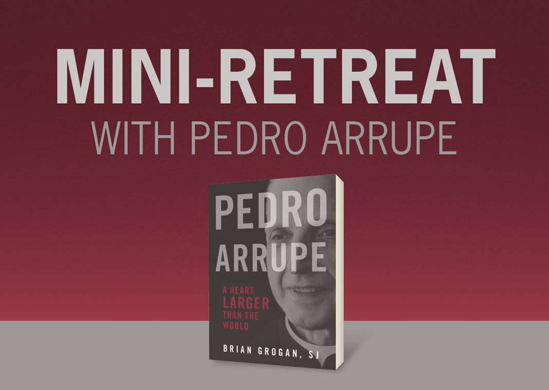 Mini-Retreat with Pedro Arrupe - text next to book cover of "Pedro Arrupe: A Heart Larger Than the World"