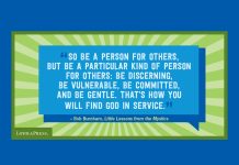 "So be a person for others, but be a particular kind of person for others: be discerning, be vulnerable, be committed, and be gentle. That’s how you will find God in service." -Bob Burnham in "Little Lessons from the Mystics" (quote shown on green and blue background)