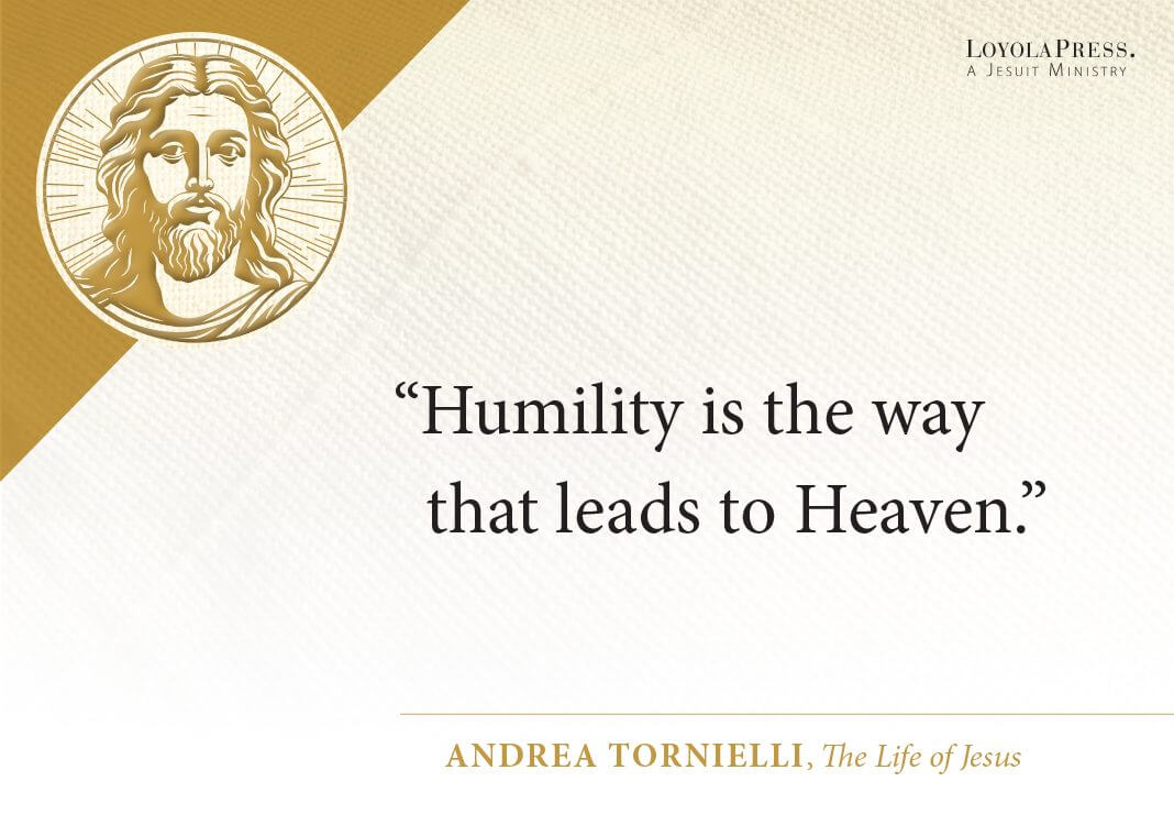 "Humility is the way that leads to Heaven." —Pope Francis, in The Life of Jesus by Andrea Tornielli