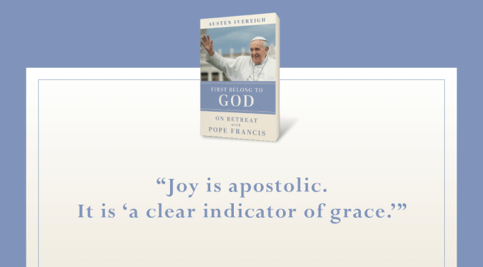 "Joy is apostolic. It is 'a clear indictor of grace.'" - Austen Ivereigh in "First Belong to God: On Retreat with Pope Francis" (book cover pictured next to quote)