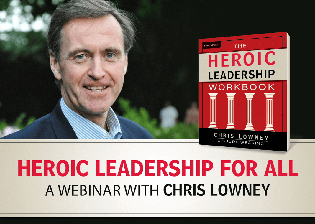 Heroic Leadership for All: A Webinar with Chris Lowney - text beneath author picture and book "The Heroic Leadership Workbook"